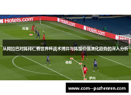 从阿拉巴对阵拜仁看世界杯战术博弈与阵型价值演化趋势的深入分析