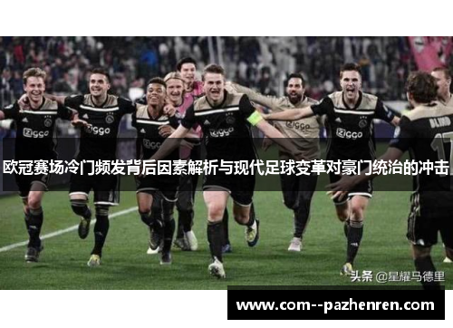 欧冠赛场冷门频发背后因素解析与现代足球变革对豪门统治的冲击
