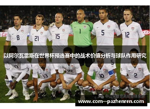 以阿尔瓦雷斯在世界杯预选赛中的战术价值分析与球队作用研究