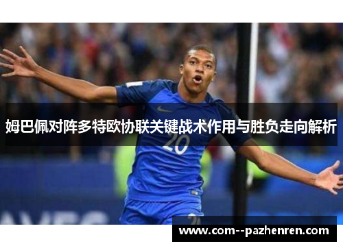 姆巴佩对阵多特欧协联关键战术作用与胜负走向解析